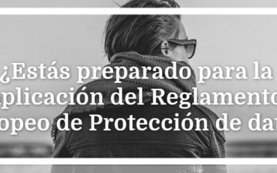 ¿Estás preparado para la aplicación del Reglamento europeo de Protección de Datos?